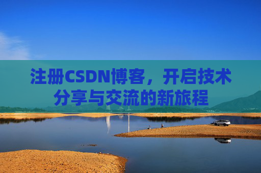 注册CSDN博客，开启技术分享与交流的新旅程